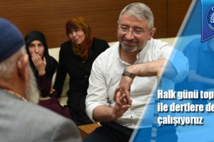 Halk günü toplantıları ile dertlere derman olmaya çalışıyoruz