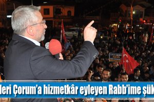 “Bizleri Çorum’a hizmetkâr eyleyen Rabb’ime şükrediyorum”