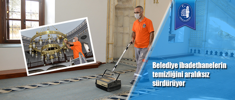 Belediye ibadethanelerin temizliğini aralıksız sürdürüyor