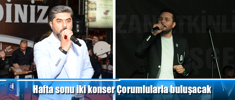 Hafta sonu iki konser Çorumlularla buluşacak