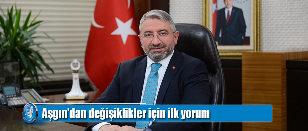 Aşgın’dan değişiklikler için ilk yorum