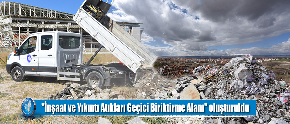 "İnşaat ve Yıkıntı Atıkları Geçici Biriktirme Alanı" oluşturuldu