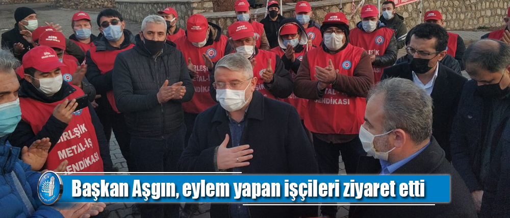 Başkan Aşgın, eylem yapan işçileri ziyaret etti