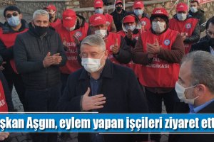 Başkan Aşgın, eylem yapan işçileri ziyaret etti