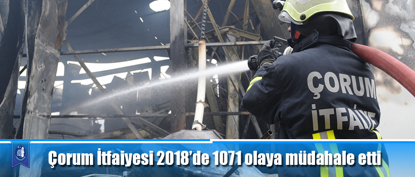 Çorum İtfaiyesi 2018’de 1071 olaya müdahale etti