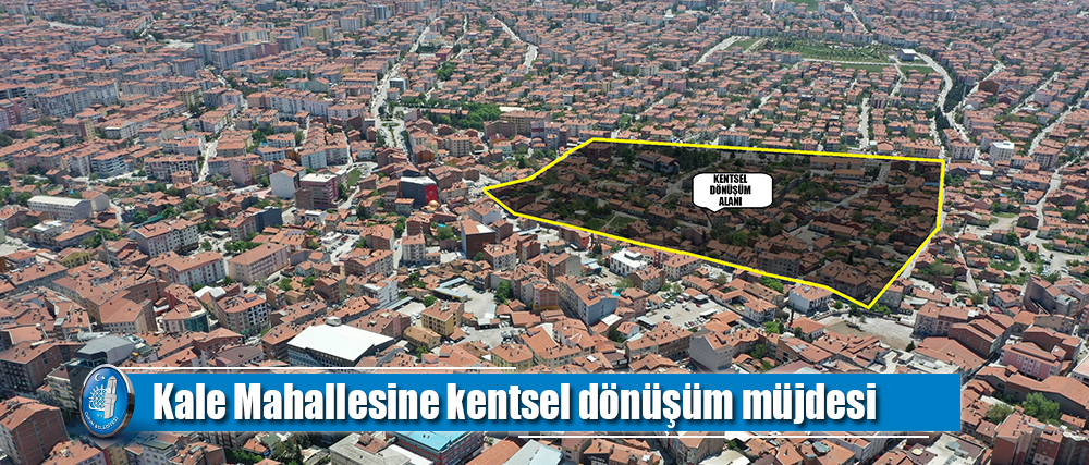 Kale Mahallesine kentsel dönüşüm müjdesi