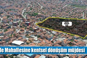 Kale Mahallesine kentsel dönüşüm müjdesi