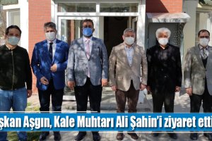 Başkan Aşgın, Kale Muhtarı Ali Şahin’i ziyaret etti
