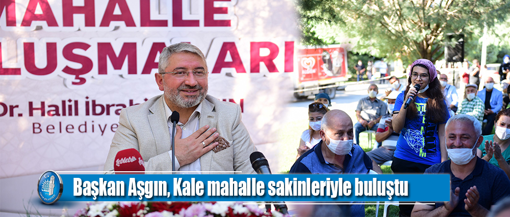 Başkan Aşgın, Kale mahalle sakinleriyle buluştu