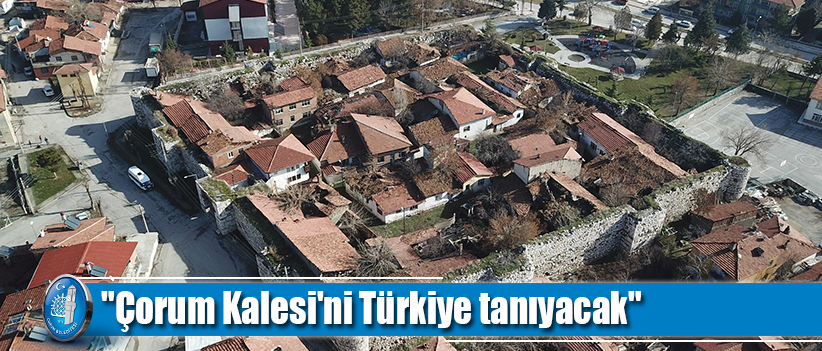 "Çorum Kalesi'ni Türkiye tanıyacak"