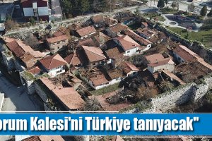 "Çorum Kalesi'ni Türkiye tanıyacak"