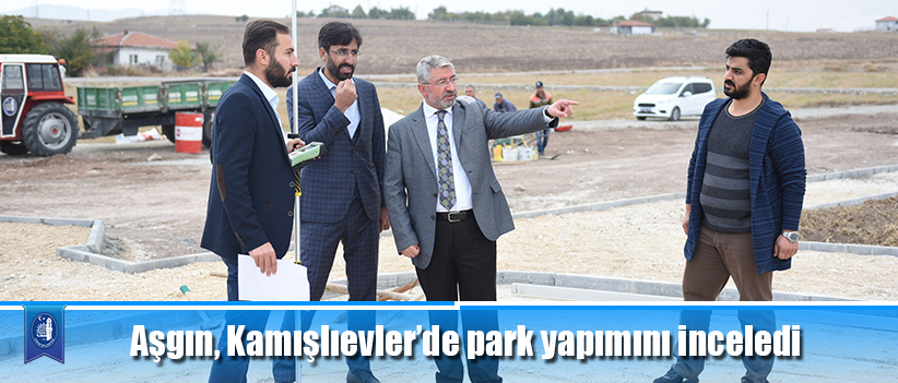 Aşgın, Kamışlıevler’de park yapımını inceledi