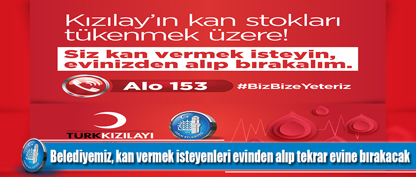 Belediyemiz, kan vermek isteyenleri evinden alıp tekrar evine bırakacak