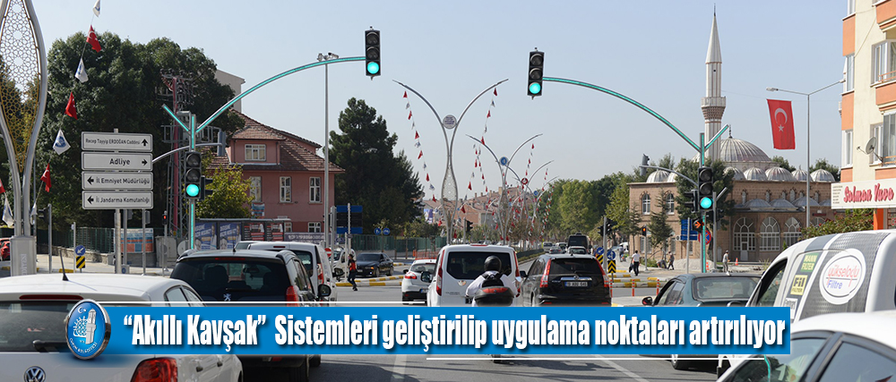 “Akıllı Kavşak”  Sistemleri geliştirilip uygulama noktaları artırılıyor