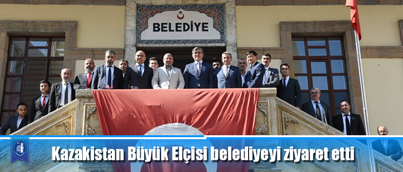 Kazakistan Büyük Elçisi belediyeyi ziyaret etti