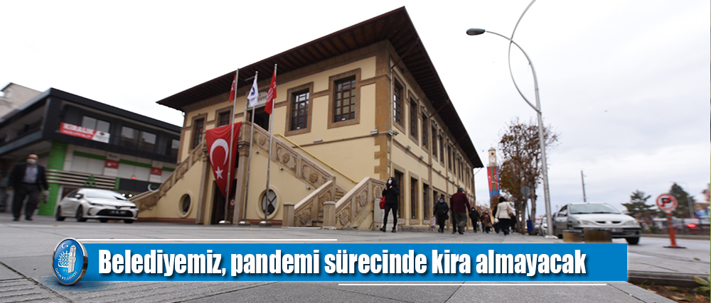 Belediyemiz, pandemi sürecinde kira almayacak