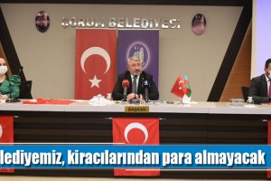 Belediyemiz, kiracılarından para almayacak