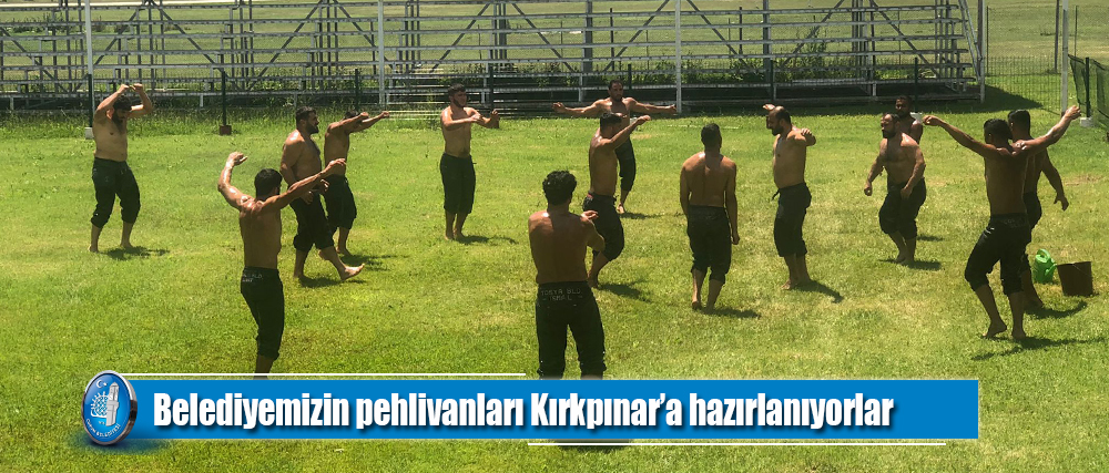 Belediyemizin pehlivanları Kırkpınar’a hazırlanıyorlar
