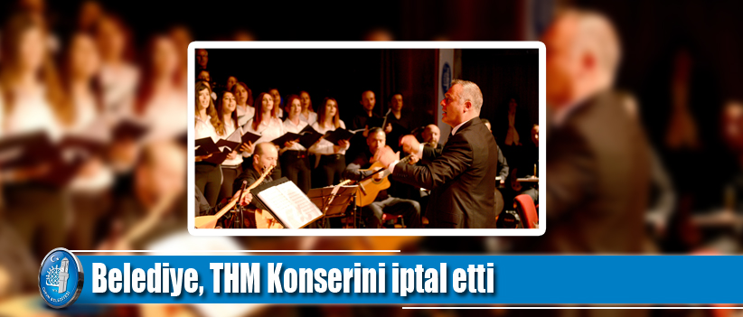 Belediye, THM Konserini iptal etti