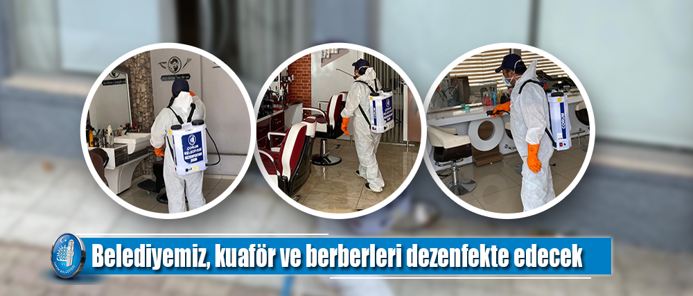 Belediyemiz, kuaför ve berberleri dezenfekte edecek