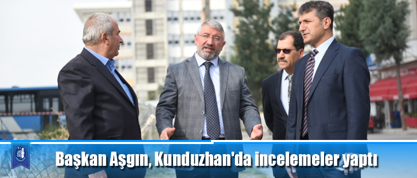 Başkan Aşgın, Kunduzhan'da incelemeler yaptı
