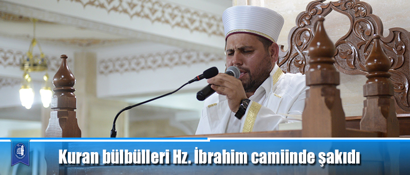 Kuran bülbülleri Hz. İbrahim camiinde şakıdı