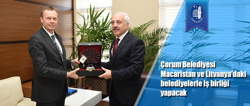 Çorum Belediyesi Macaristan ve Litvanya'daki belediyelerle iş birliği yapacak