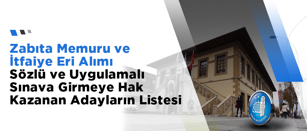 Zabıta Memuru ve İtfaiye Eri Alımı Sözlü ve Uygulamalı Sınava Girmeye Hak Kazanan Adayların Listesi