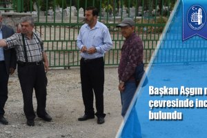 Başkan Aşgın mezarlık çevresinde incelemelerde bulundu