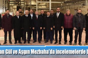 Başkan Gül ve Aşgın Mezbaha'da incelemelerde bulundu