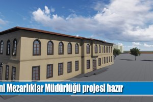 Yeni Mezarlıklar Müdürlüğü projesi hazır