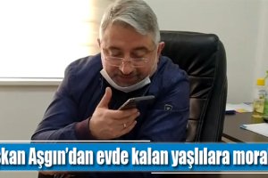 Başkan Aşgın’dan evde kalan yaşlılara moral telefonu