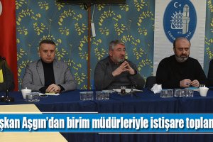 Başkan Aşgın’dan birim müdürleriyle istişare toplantısı