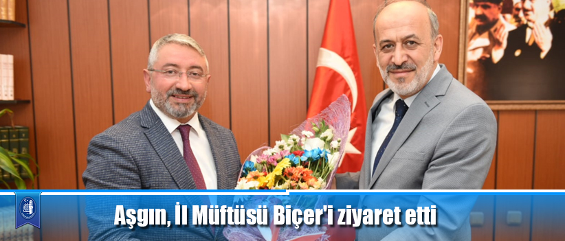 Aşgın, İl Müftüsü Biçer'i ziyaret etti