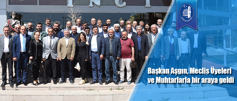 Başkan Aşgın, Meclis Üyeleri ve Muhtarlarla bir araya geldi