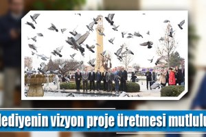 ‘Belediyenin vizyon proje üretmesi mutluluk verici’