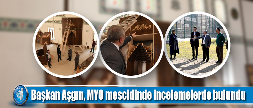 Başkan Aşgın, MYO mescidinde incelemelerde bulundu