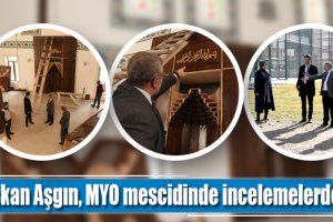 Başkan Aşgın, MYO mescidinde incelemelerde bulundu