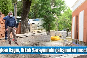 Başkan Aşgın, Nikâh Sarayındaki çalışmaları inceledi