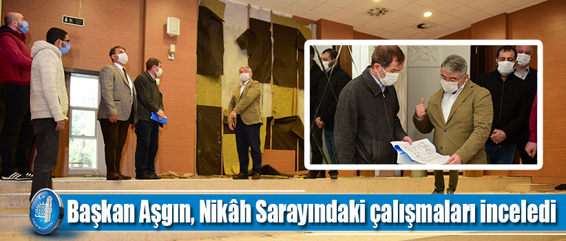 Başkan Aşgın, Nikâh Sarayındaki çalışmaları inceledi