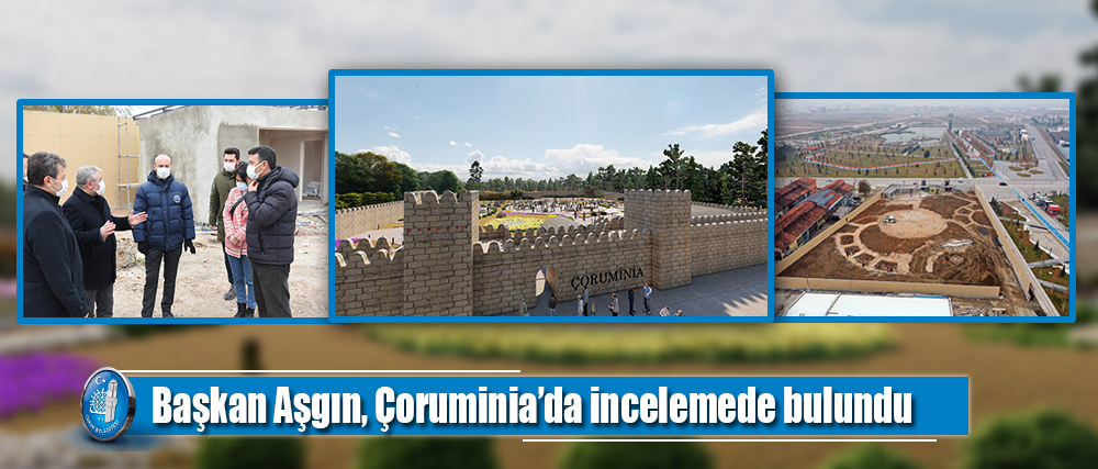 Başkan Aşgın, Çoruminia’da incelemede bulundu