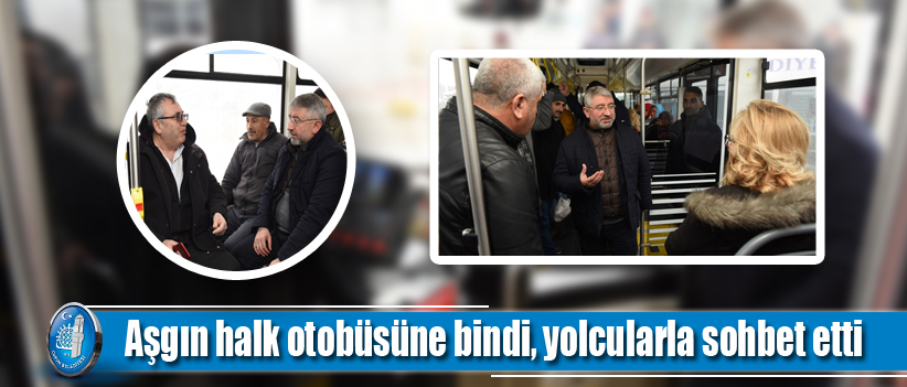 Aşgın halk otobüsüne bindi, yolcularla sohbet etti
