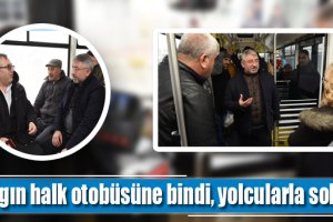 Aşgın halk otobüsüne bindi, yolcularla sohbet etti
