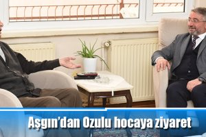 Aşgın’dan Ozulu hocaya ziyaret