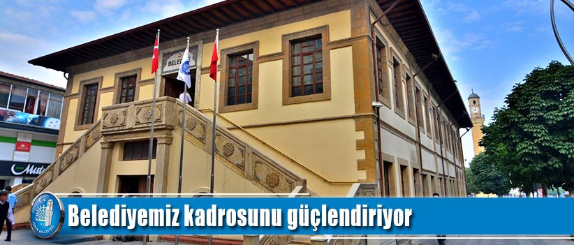 Belediyemiz hizmet kalitesini artırmak için kadrosunu güçlendirmeye devam ediyor
