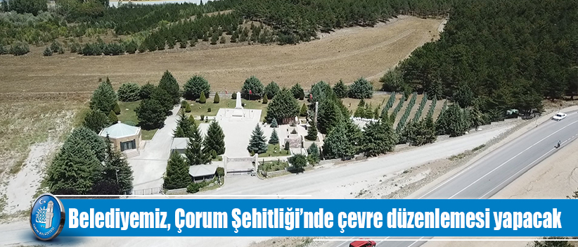 Belediyemiz, Çorum Şehitliğinde çevre düzenlemesi yapacak