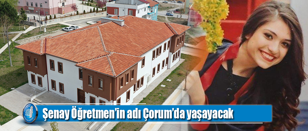 Şenay Öğretmen’in adı Çorum’da yaşayacak