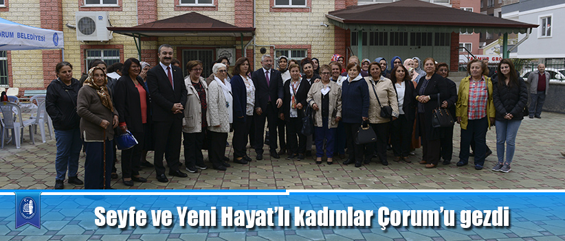 Seyfe ve Yeni Hayat’lı kadınlar Çorum’u gezdi