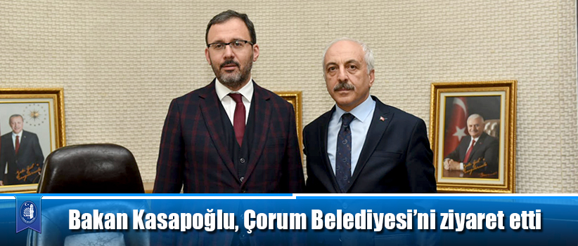 Bakan Kasapoğlu, Çorum Belediyesi’ni ziyaret etti