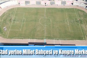 Stad yerine Millet Bahçesi ve Kongre Merkezi